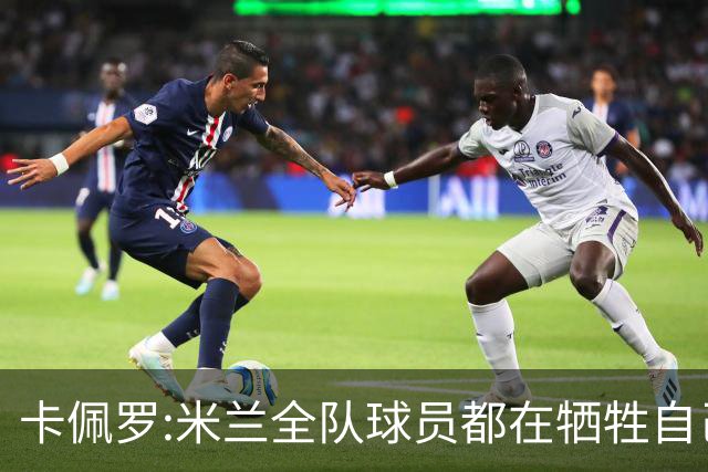 卡佩罗:米兰全队球员都在牺牲自己 表现非常谦卑