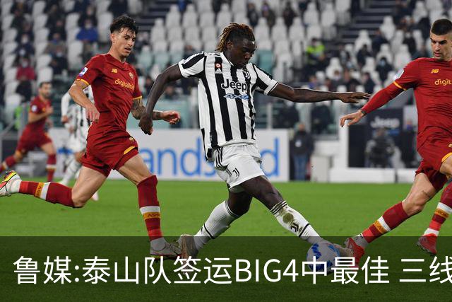 鲁媒:泰山队签运BIG4中最佳 三线作战这1点是关键